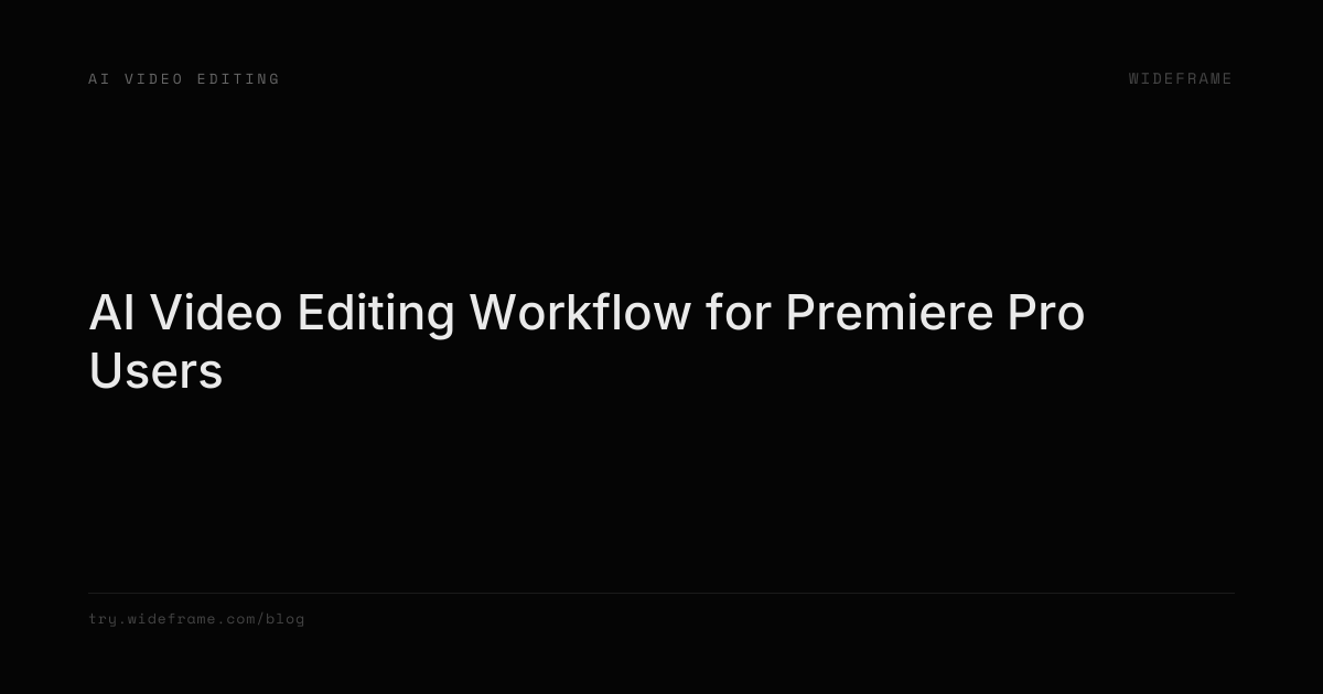 The Complete AI Video Editing Workflow for Premiere Pro Users | Wideframe
