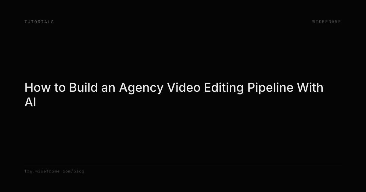 How to Build an Agency Video Editing Pipeline With AI | Wideframe