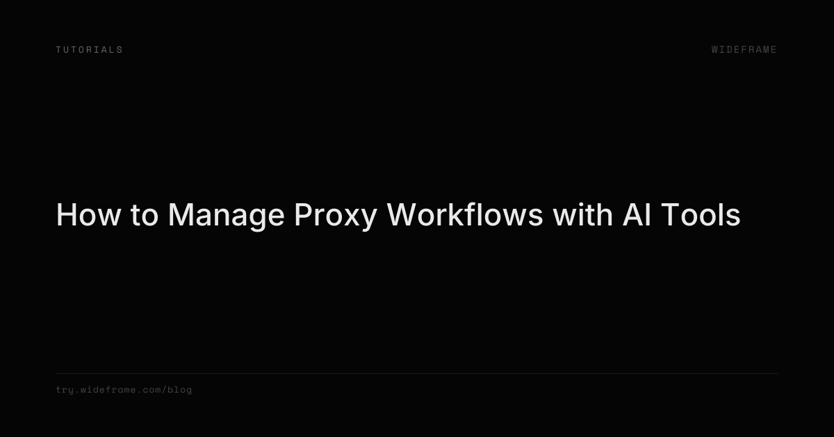 How to Manage Proxy Workflows with AI Tools | Wideframe